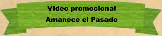 Video promocional Amanece el Pasado